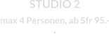 STUDIO 2max 4 Personen, ab Sfr 95.-  E