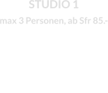 STUDIO 1max 3 Personen, ab Sfr 85.-