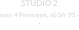 STUDIO 2max 4 Personen, ab Sfr 95.-  E