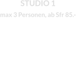 STUDIO 1max 3 Personen, ab Sfr 85.-